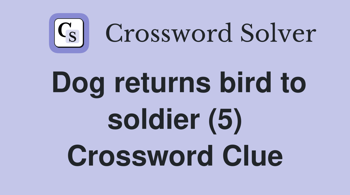 Dog returns bird to soldier (5) Crossword Clue