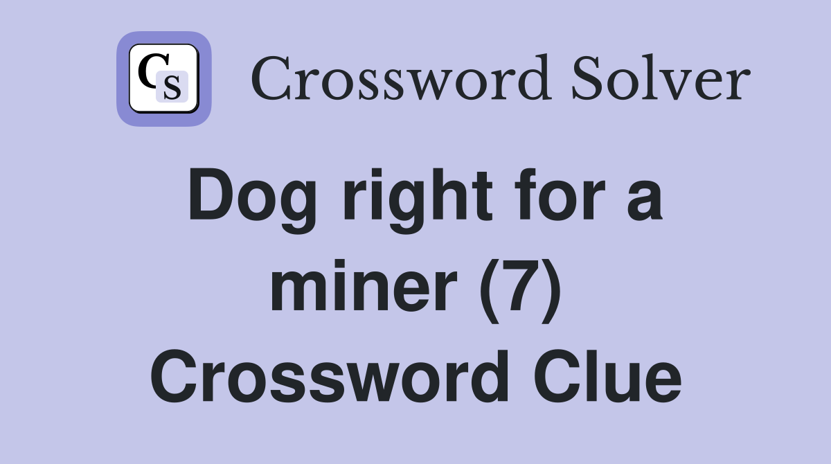 Dog right for a miner (7) Crossword Clue