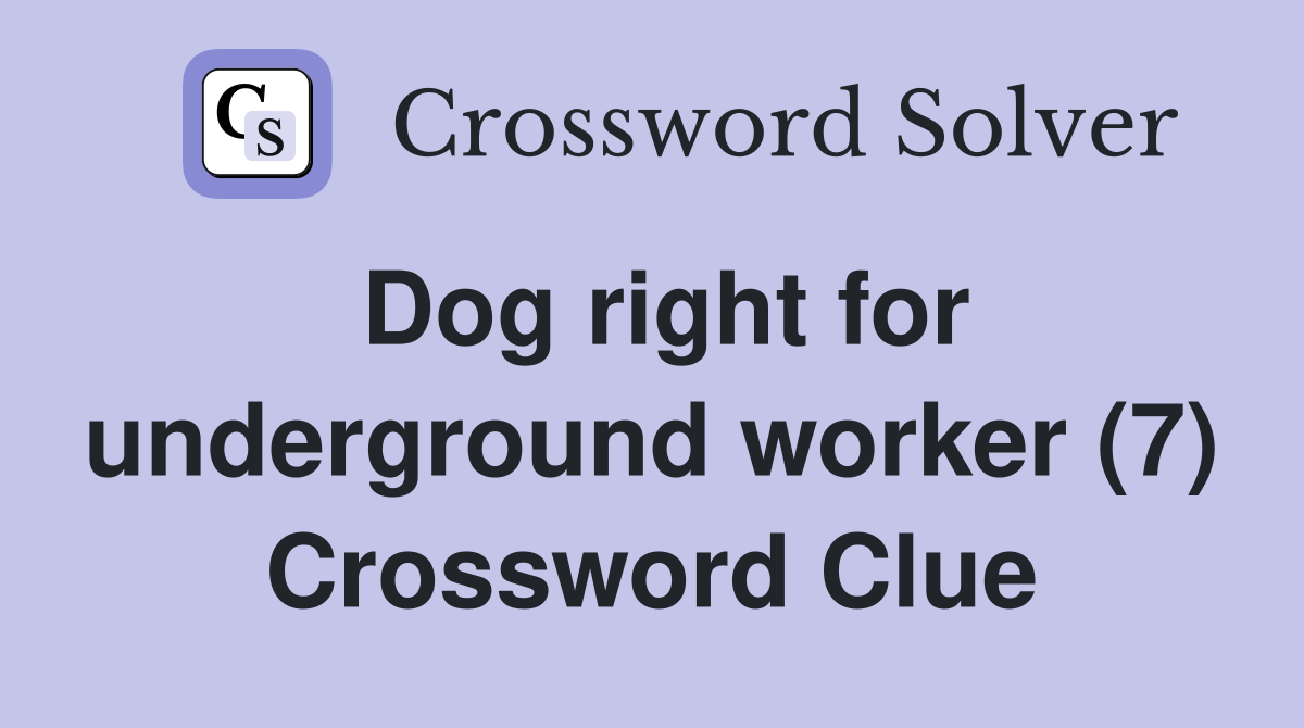 Dog right for underground worker (7) Crossword Clue