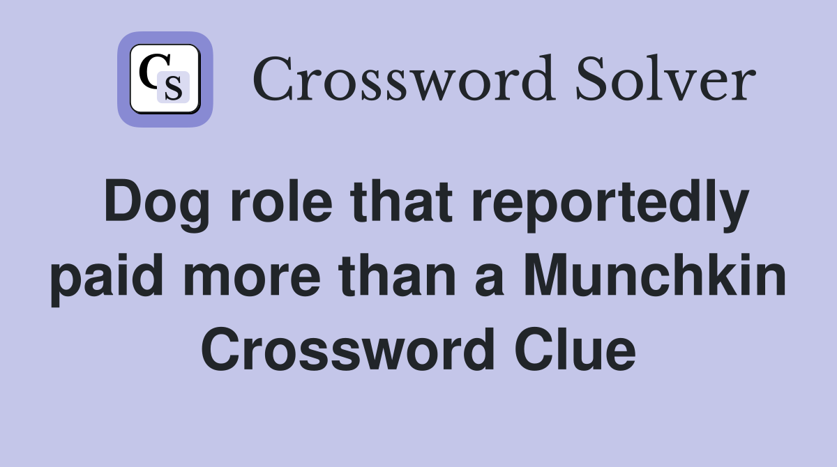 Dog role that reportedly paid more than a Munchkin Crossword Clue