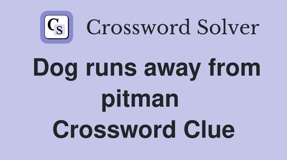 Dog runs away from pitman  Crossword Clue
