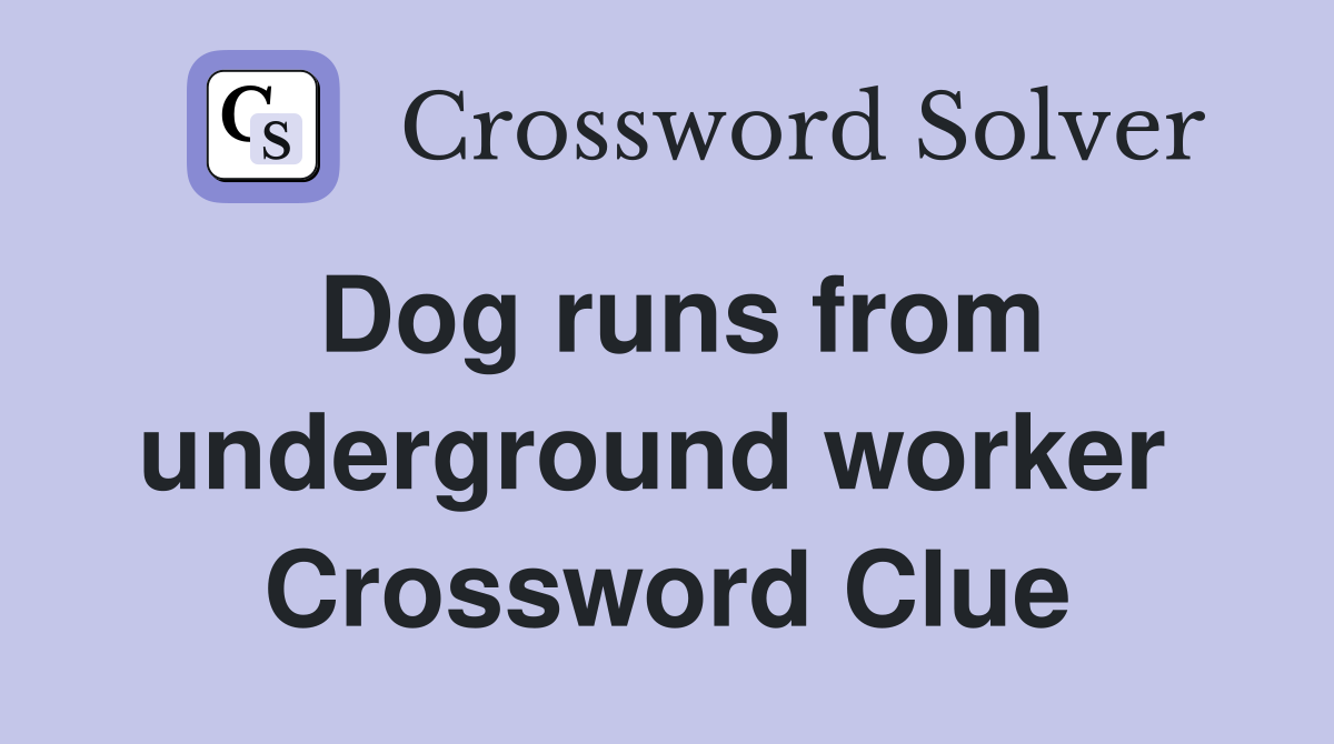 Dog runs from underground worker  Crossword Clue