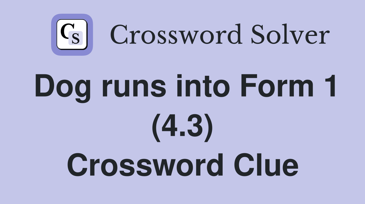 Dog runs into Form 1 (4.3) Crossword Clue