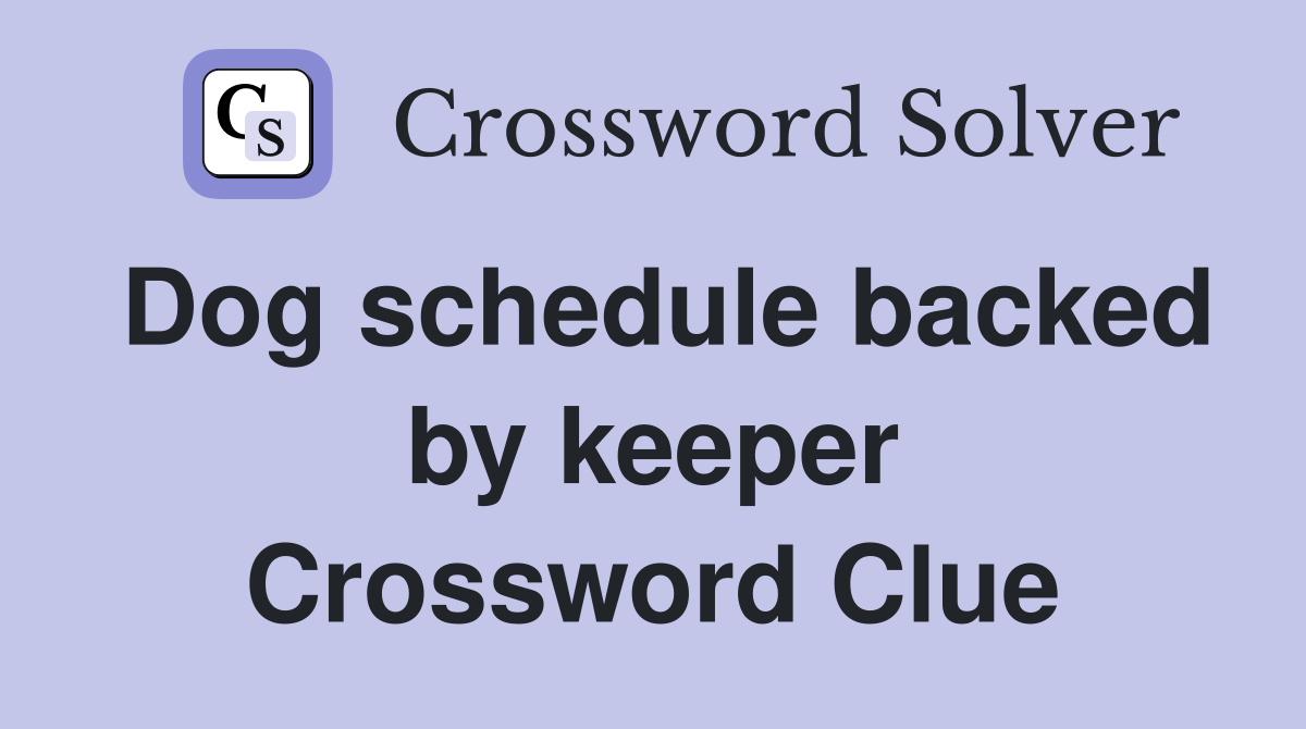 Dog schedule backed by keeper Crossword Clue