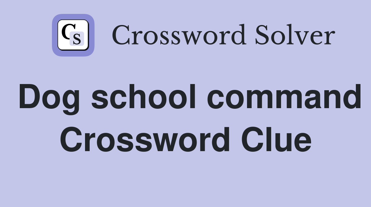 Dog school command Crossword Clue