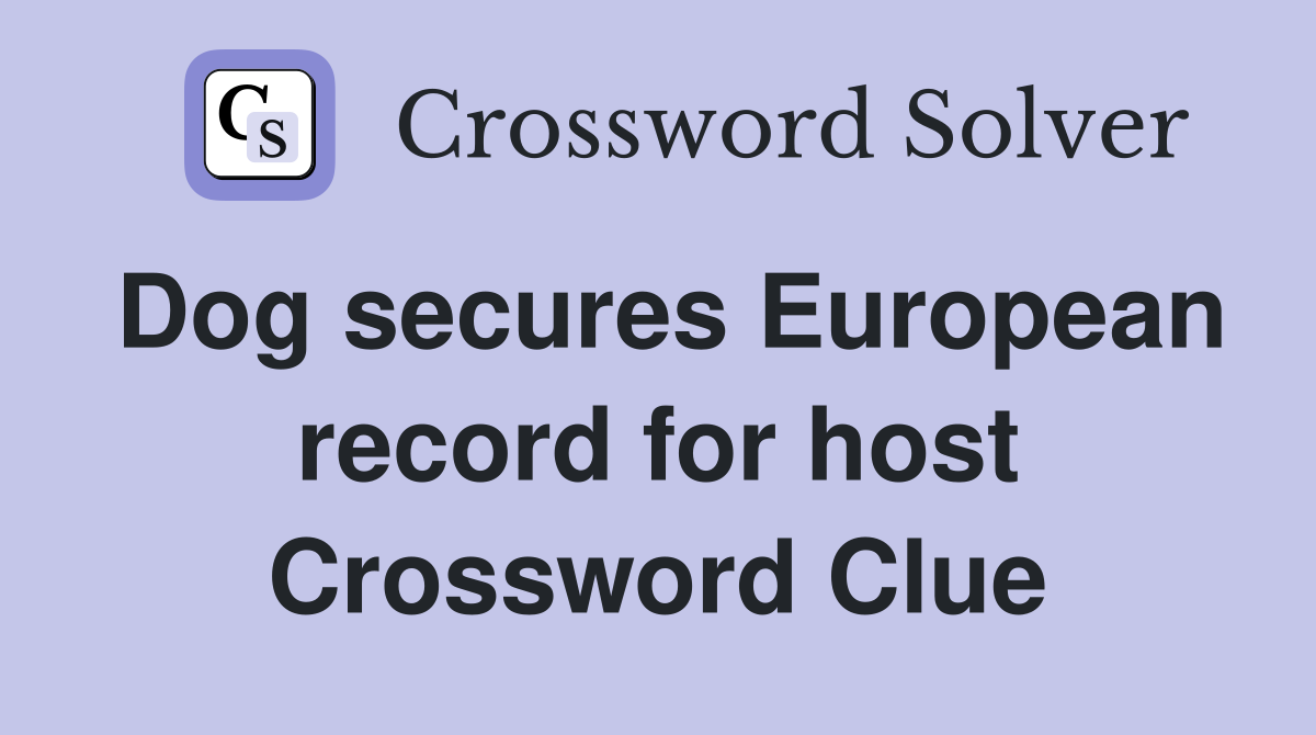 Dog secures European record for host Crossword Clue
