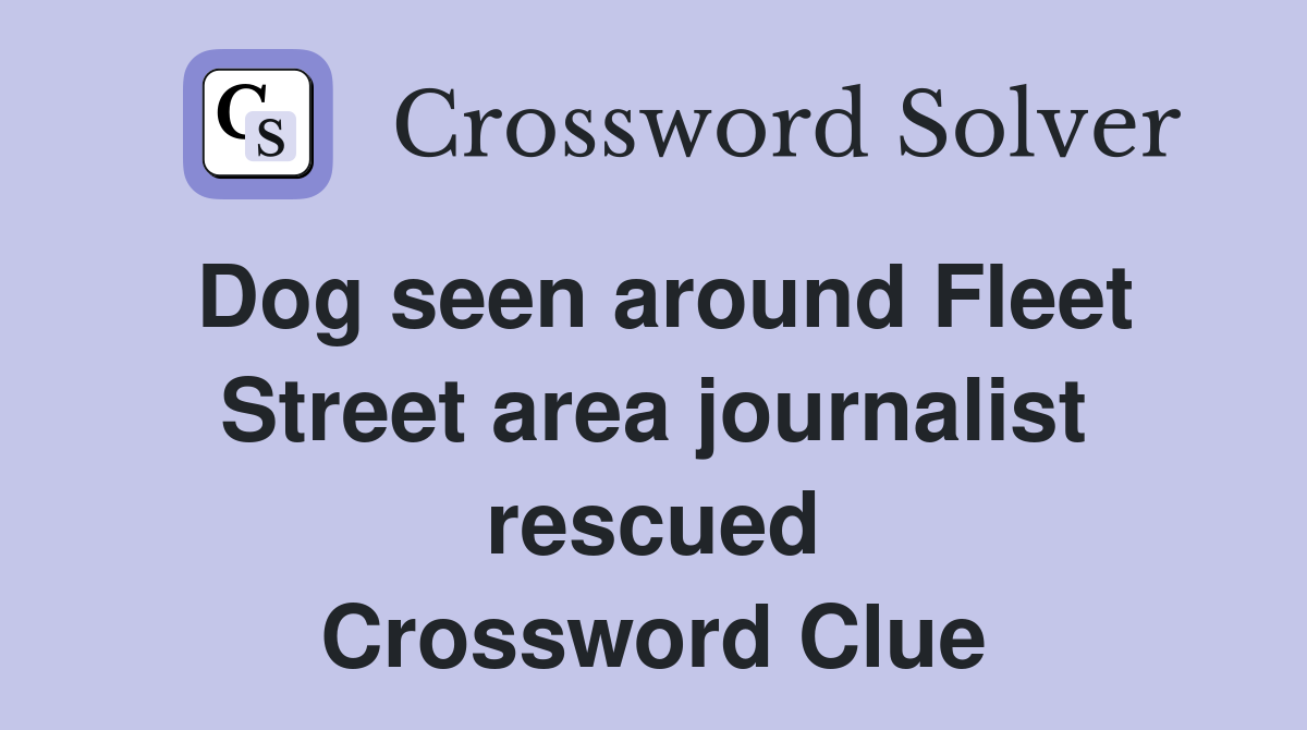 Dog seen around Fleet Street area journalist rescued Crossword Clue