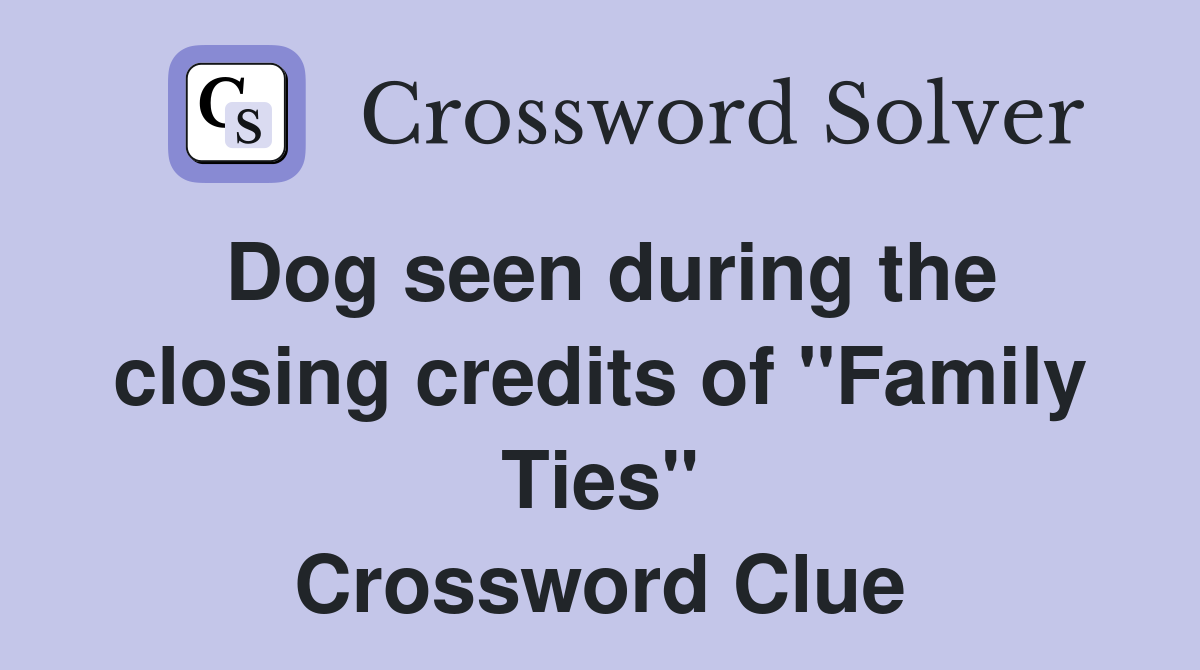 Dog seen during the closing credits of "Family Ties" Crossword Clue