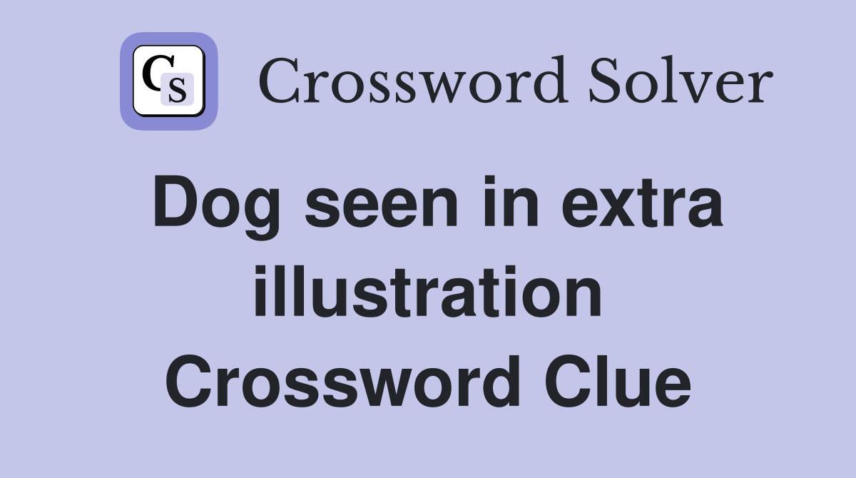 Dog seen in extra illustration Crossword Clue