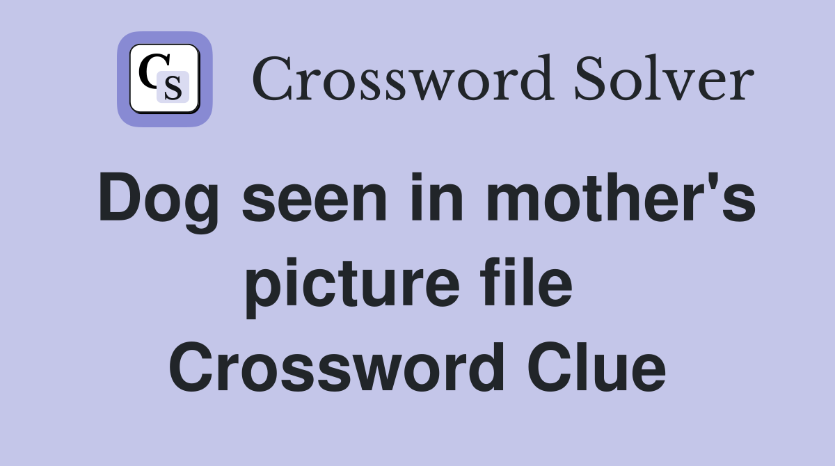 Dog seen in mother's picture file  Crossword Clue