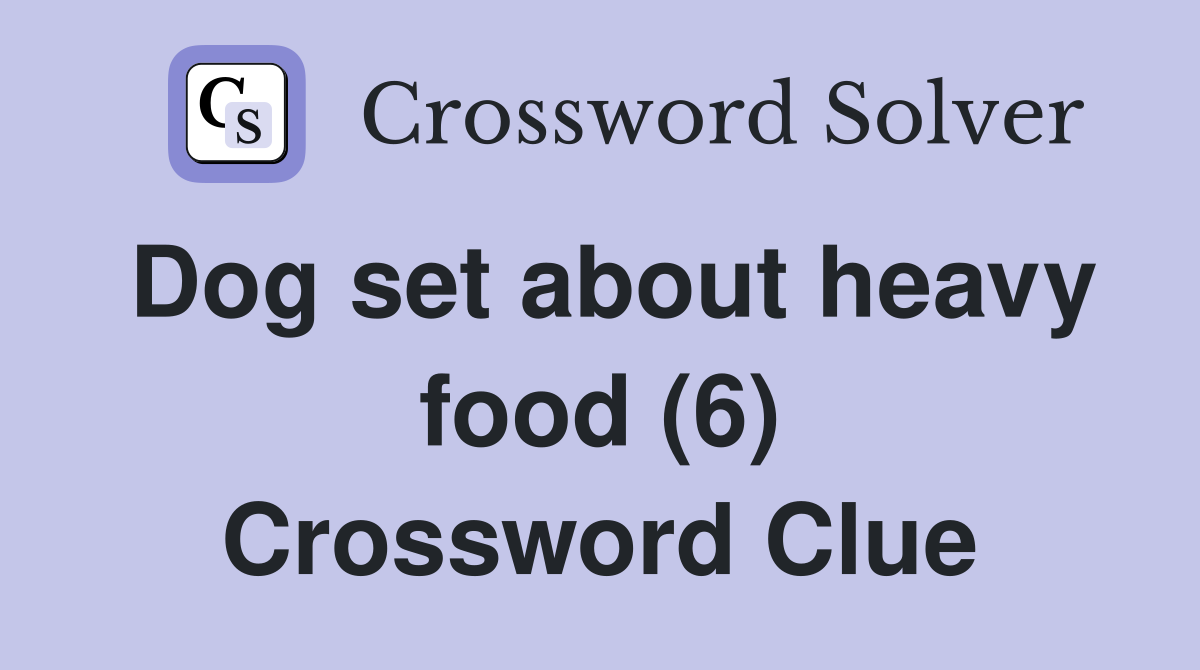 Dog set about heavy food (6) Crossword Clue
