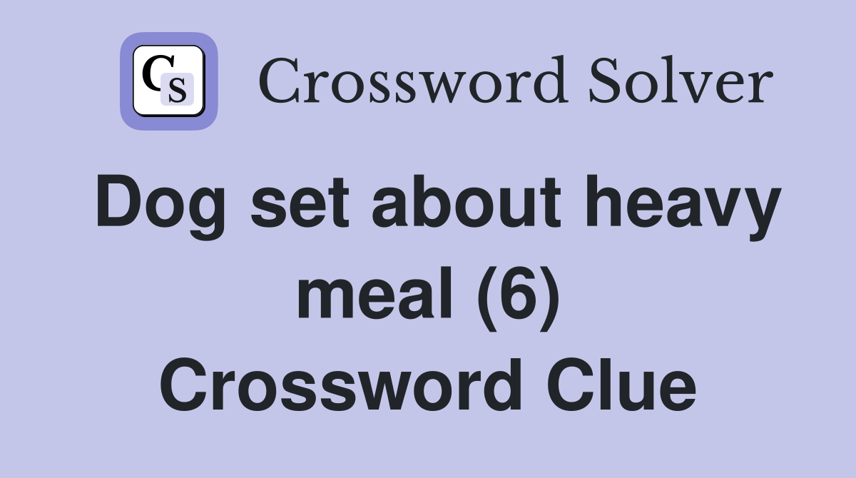 Dog set about heavy meal (6) Crossword Clue