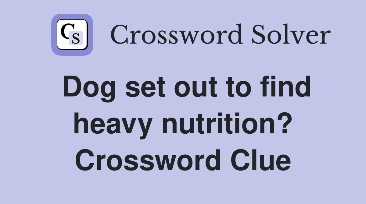 Dog set out to find heavy nutrition? Crossword Clue