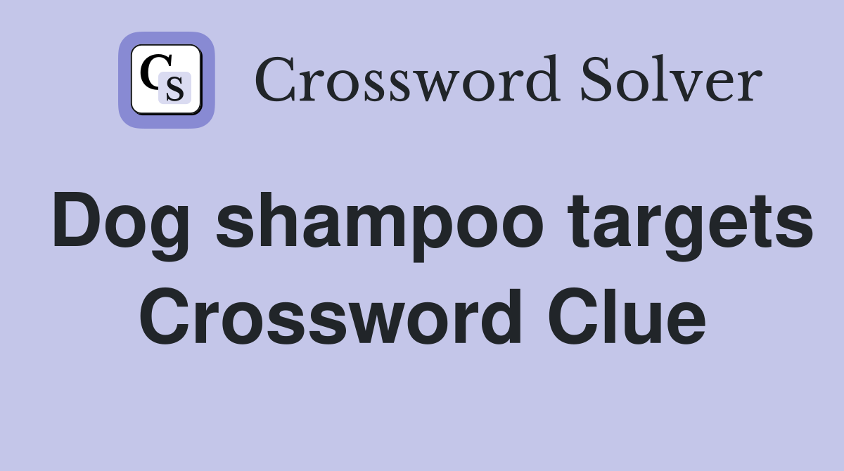 Dog shampoo targets Crossword Clue