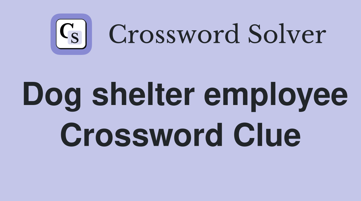 Dog shelter employee Crossword Clue