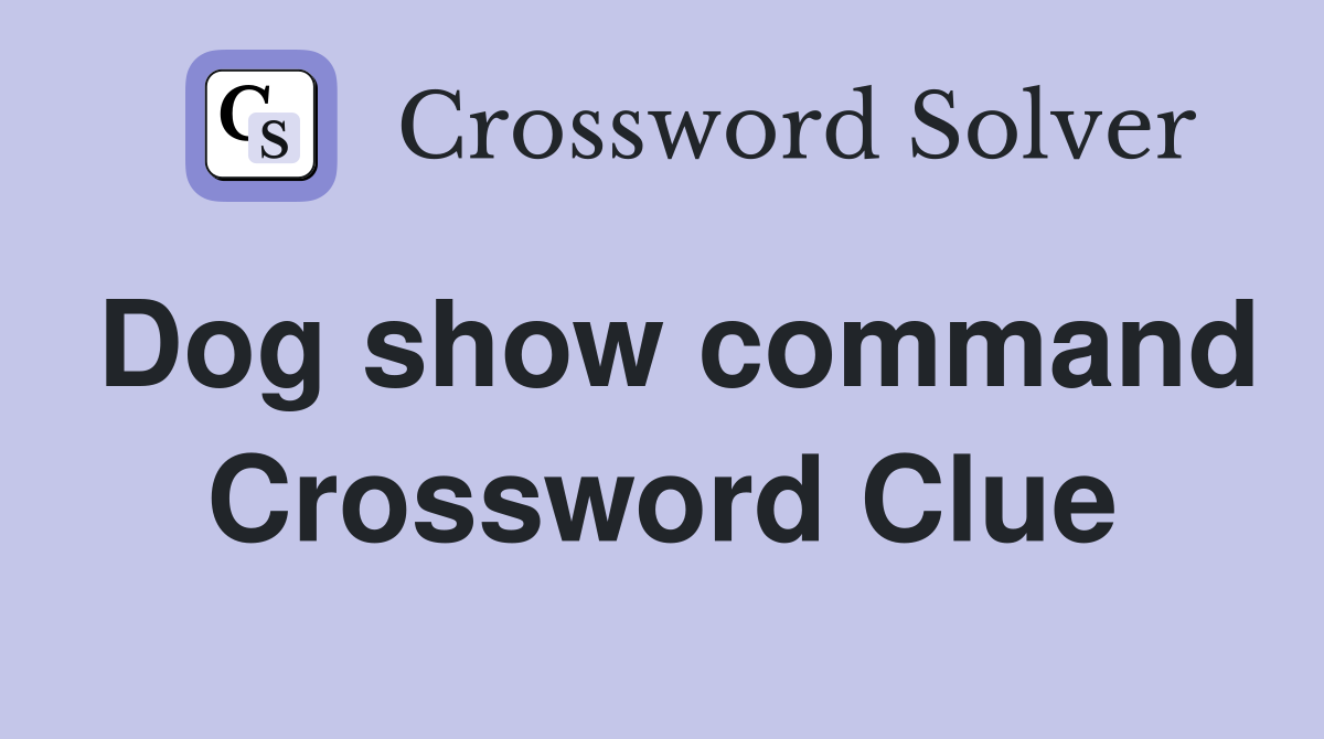 Dog show command Crossword Clue