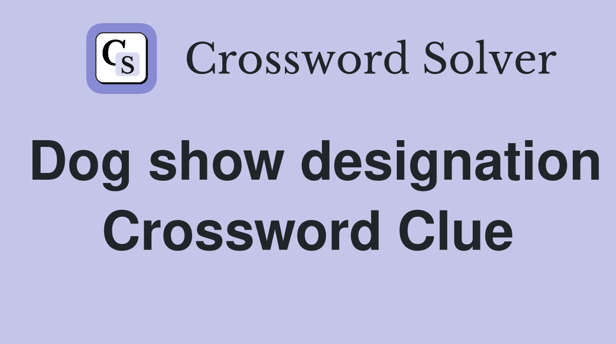 Dog show designation Crossword Clue