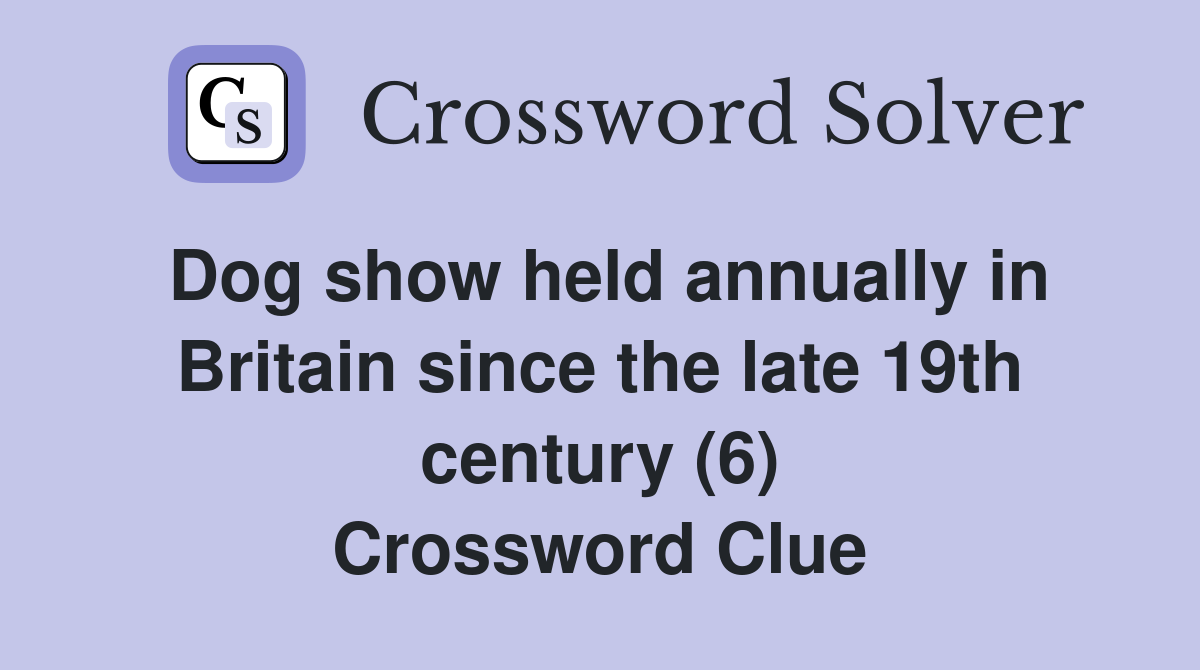 Dog show held annually in Britain since the late 19th century (6) Crossword Clue