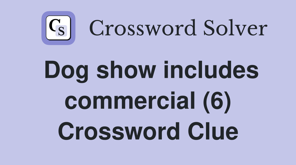 Dog show includes commercial (6) Crossword Clue