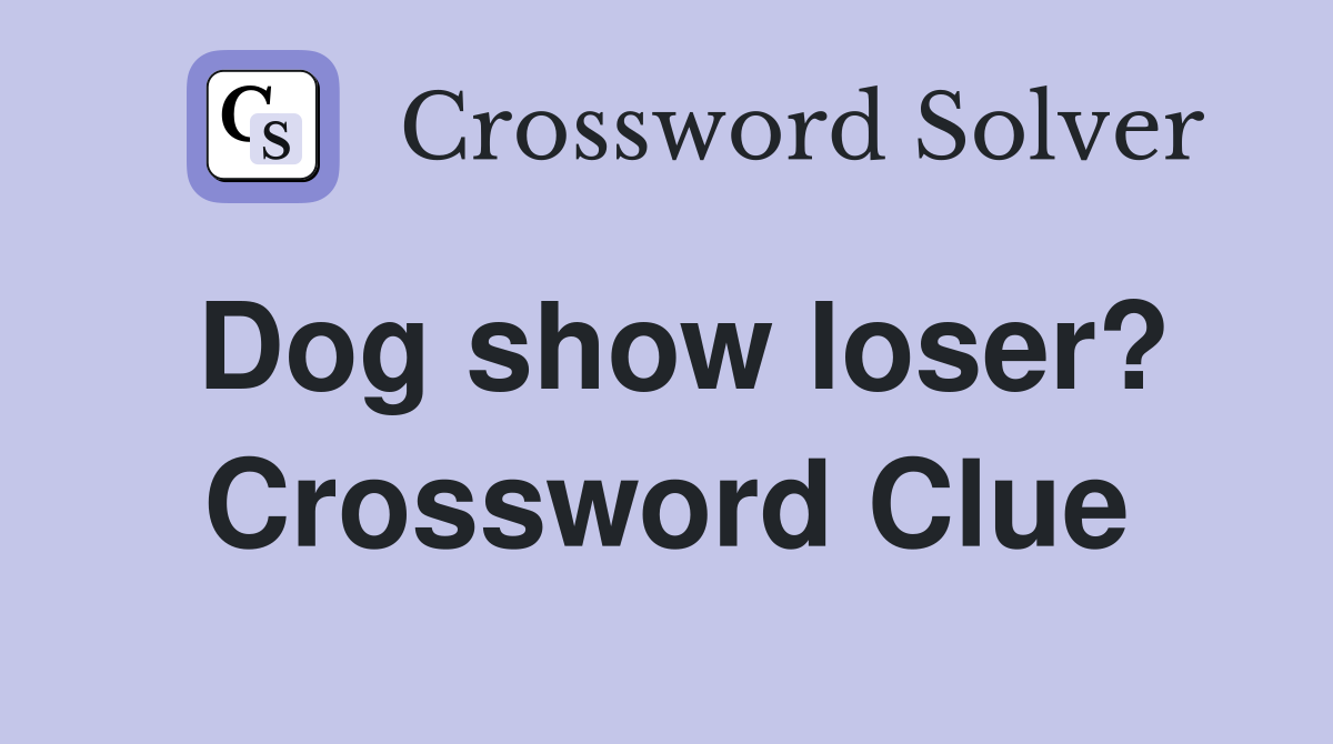 Dog show loser? Crossword Clue
