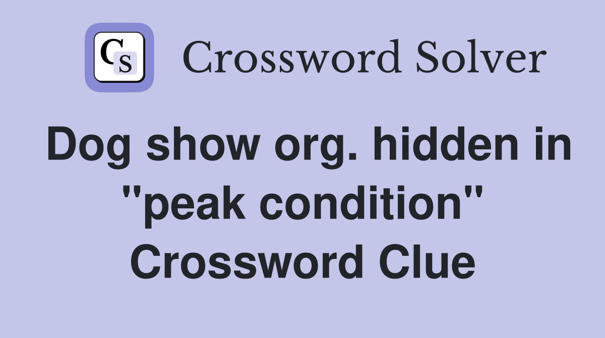 Dog show org. hidden in "peak condition" Crossword Clue