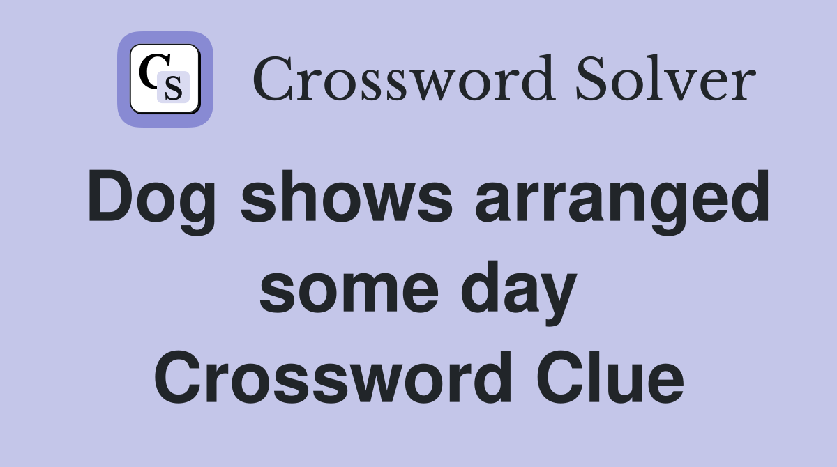 Dog shows arranged some day Crossword Clue