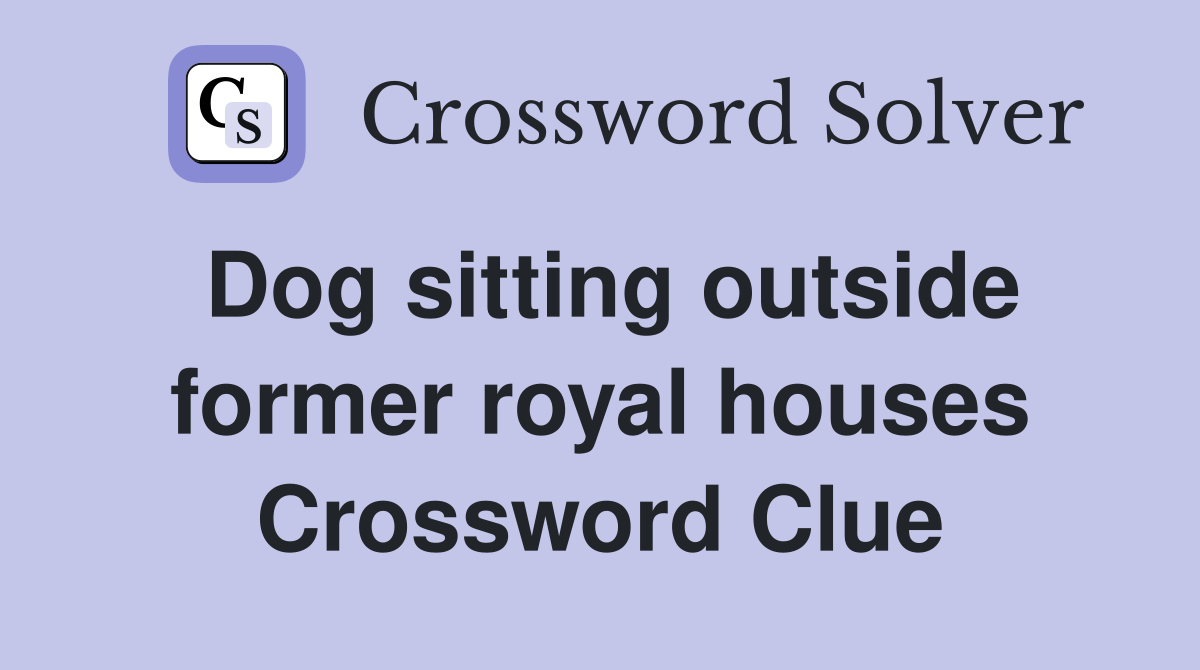 Dog sitting outside former royal houses Crossword Clue