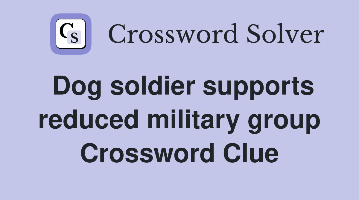 Dog soldier supports reduced military group Crossword Clue
