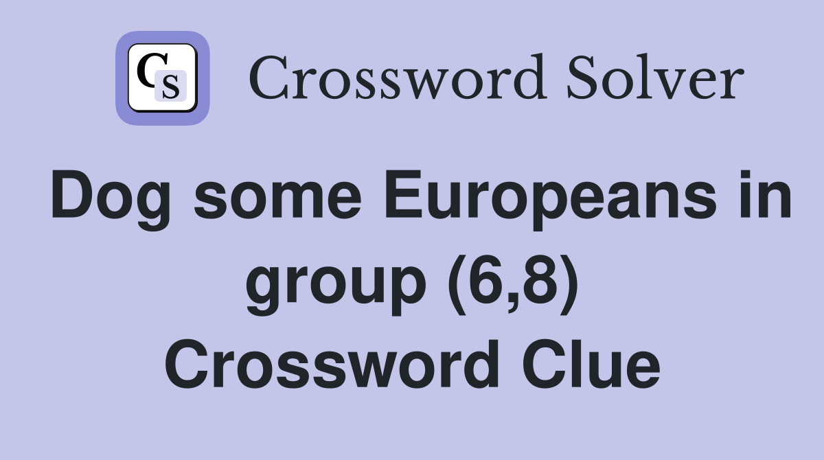 Dog some Europeans in group (6,8) Crossword Clue