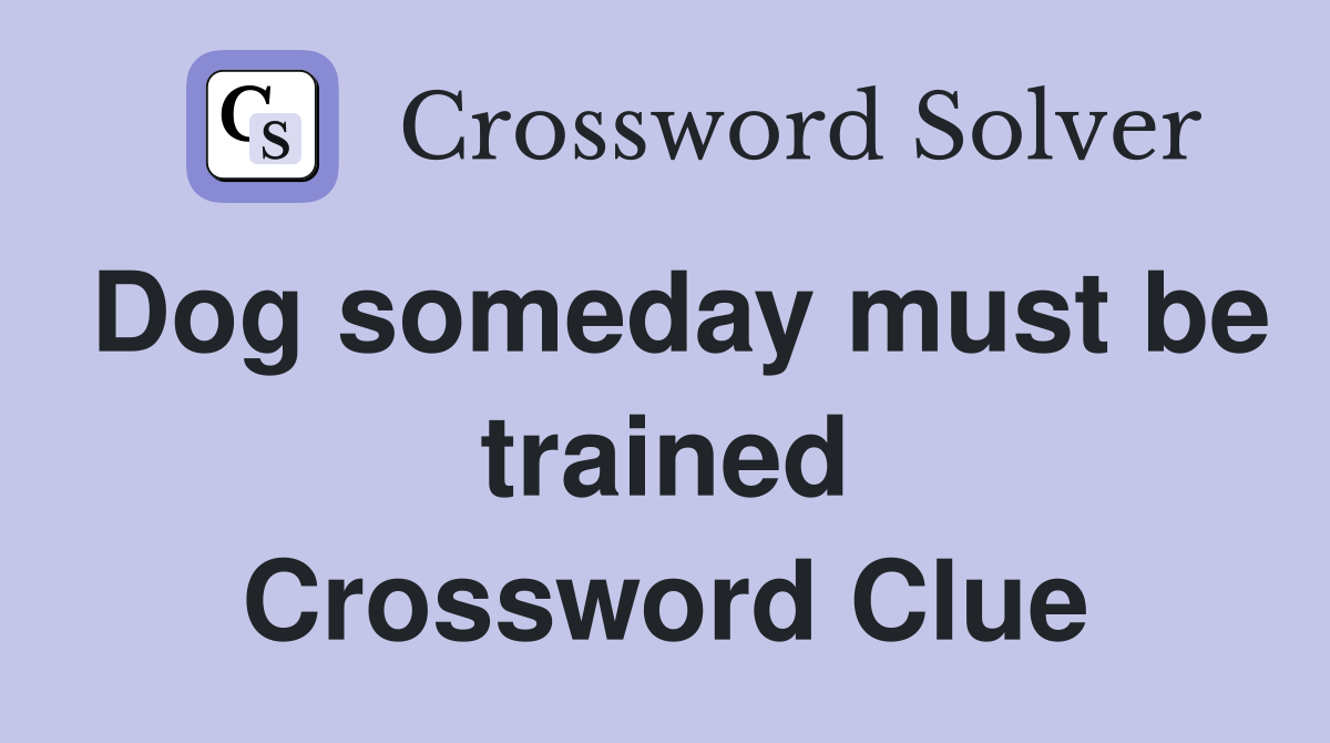 Dog someday must be trained Crossword Clue