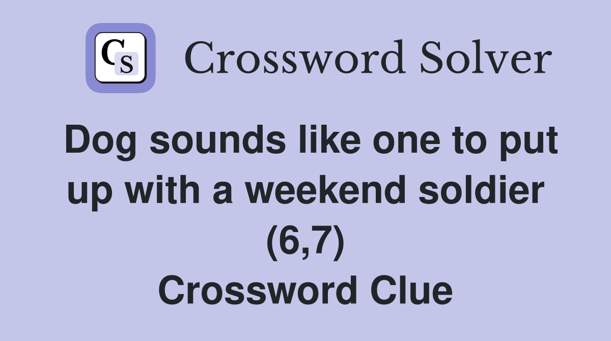 Dog sounds like one to put up with a weekend soldier (6,7) Crossword Clue