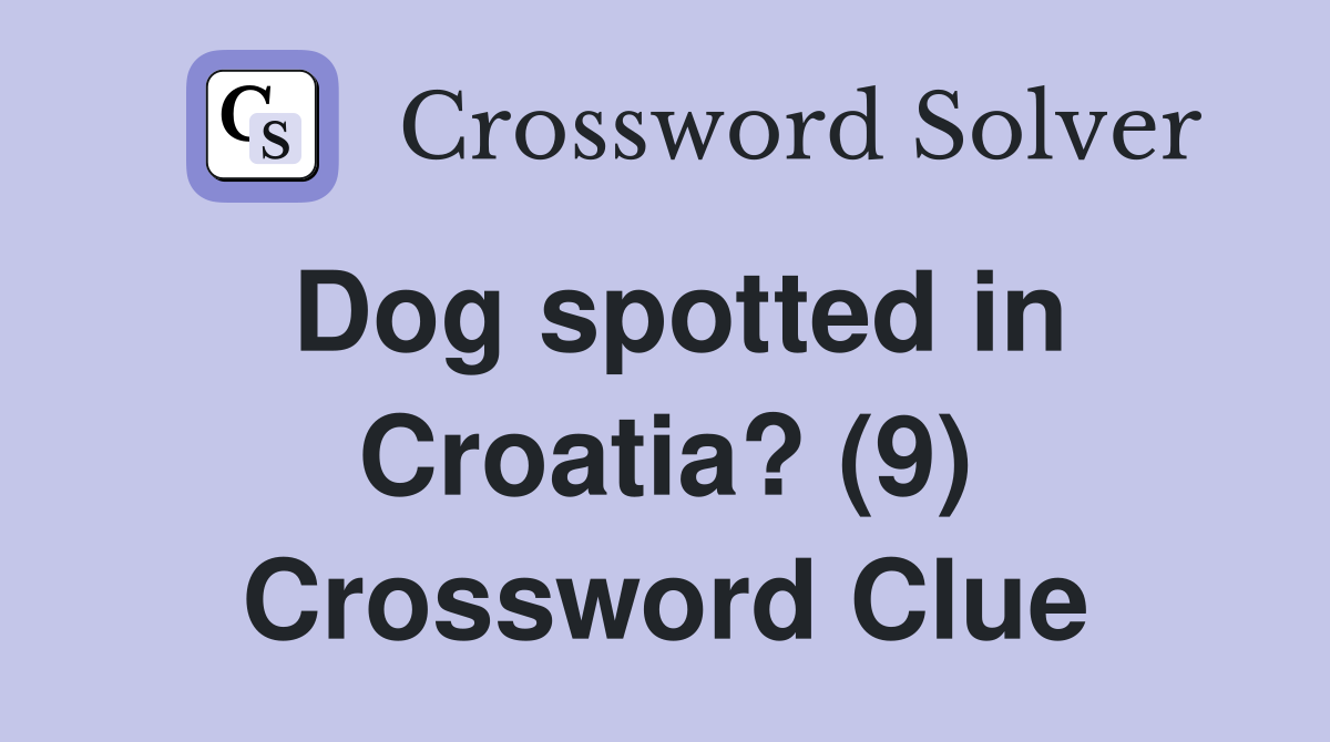 Dog spotted in Croatia? (9) Crossword Clue