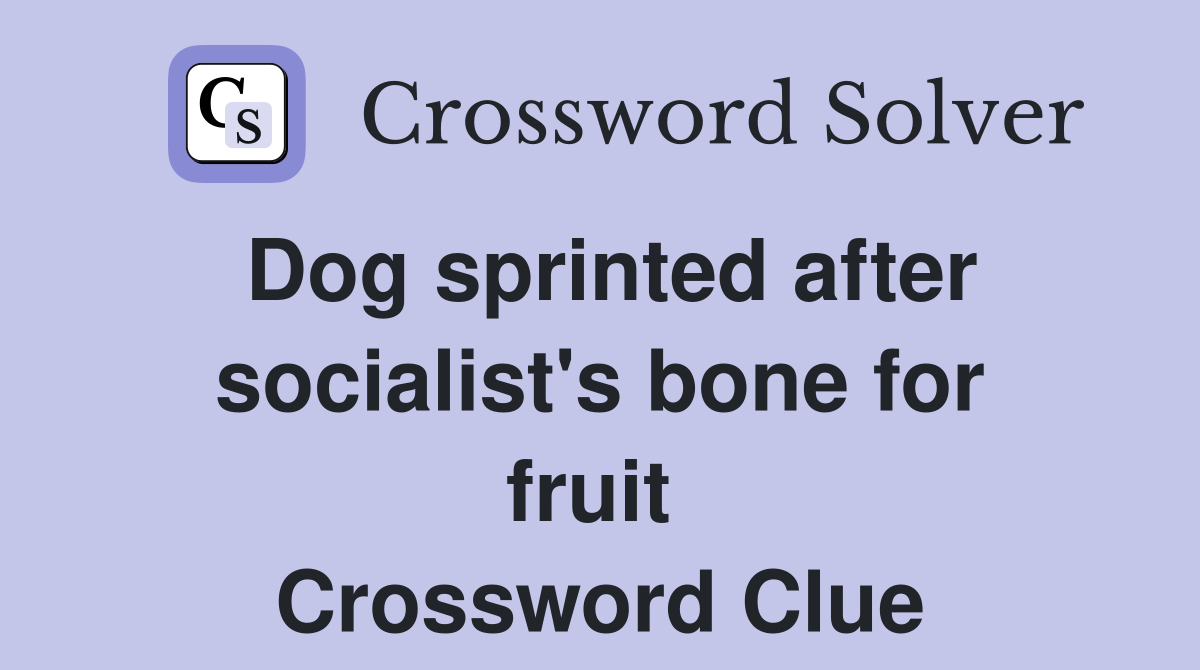 Dog sprinted after socialist's bone for fruit  Crossword Clue