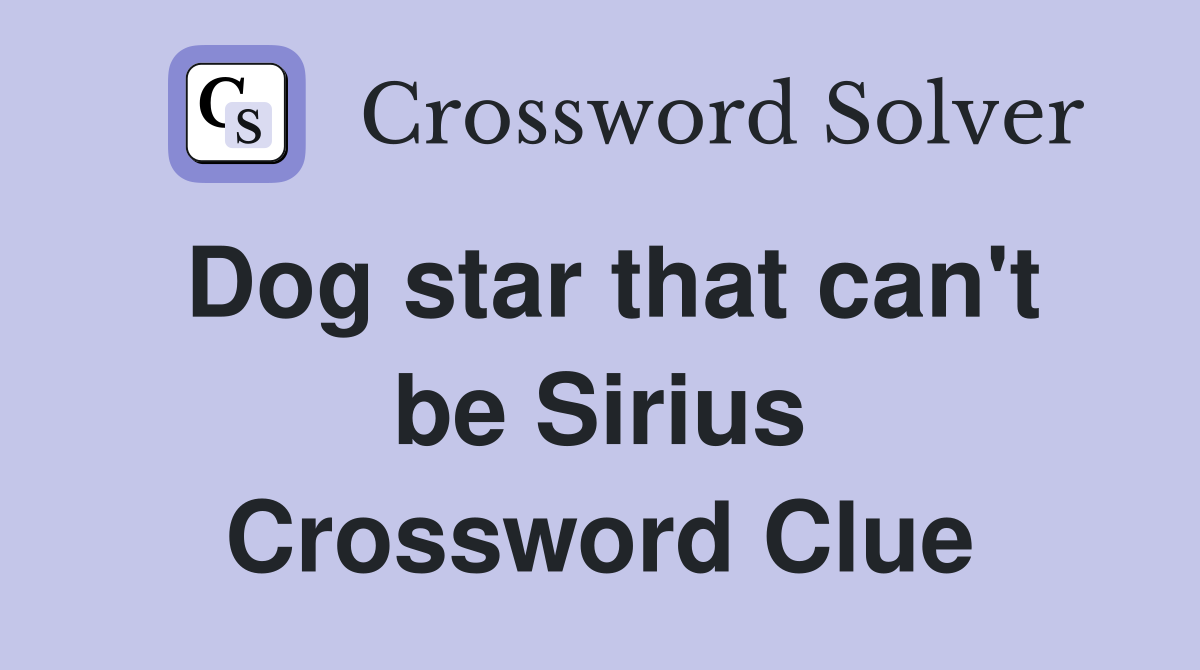 Dog star that can't be Sirius Crossword Clue