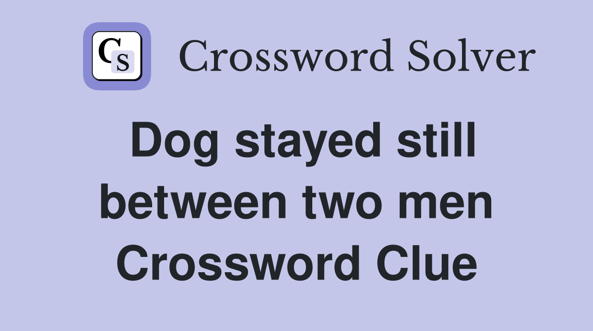 Dog stayed still between two men Crossword Clue