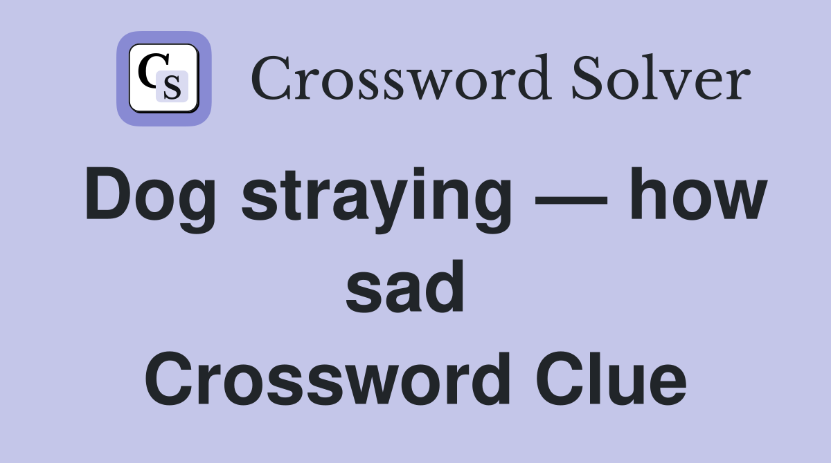 Dog straying — how sad  Crossword Clue