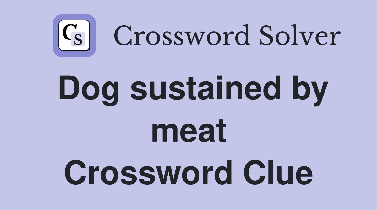 Dog sustained by meat Crossword Clue