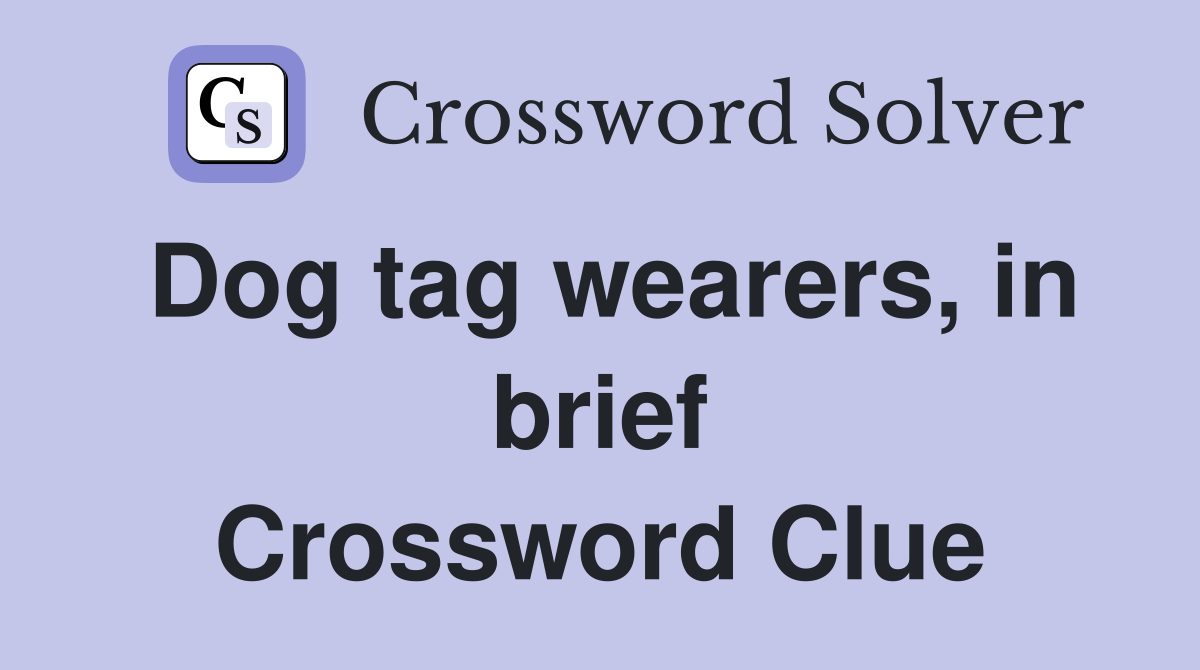 Dog tag wearers, in brief Crossword Clue