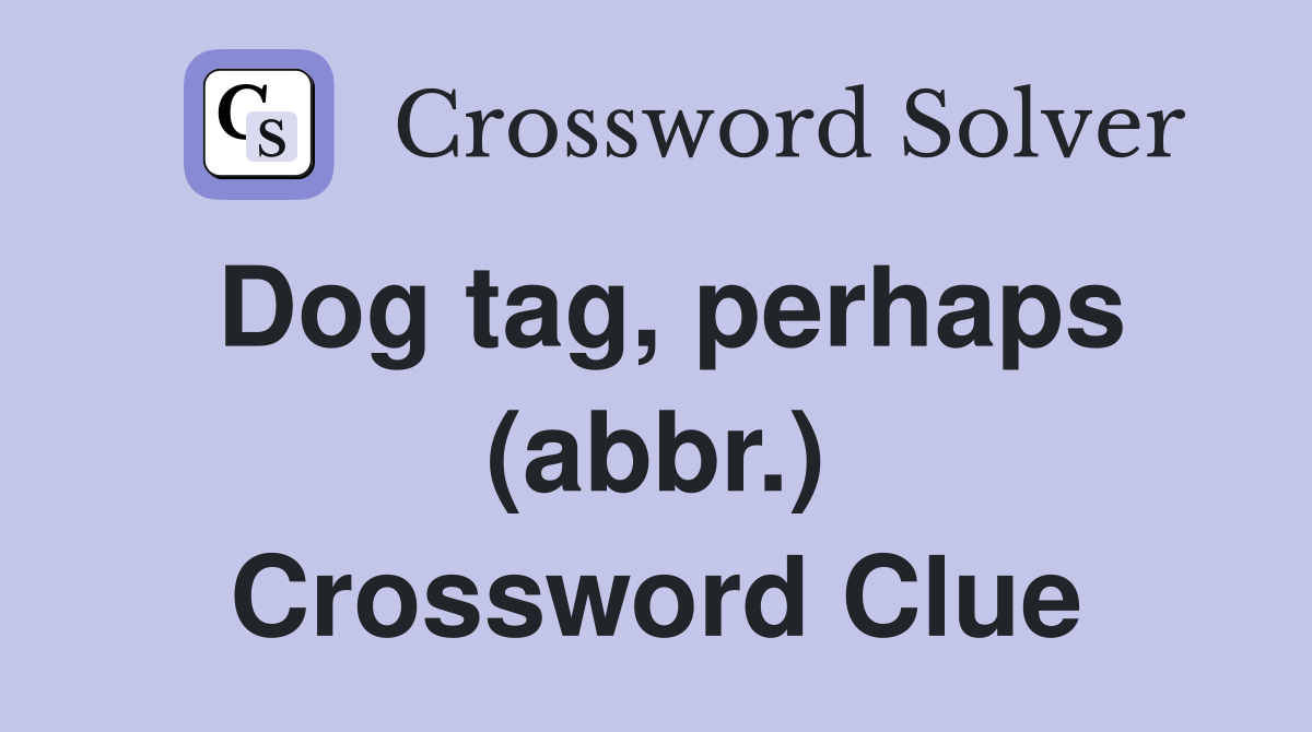 Dog tag, perhaps (abbr.) Crossword Clue