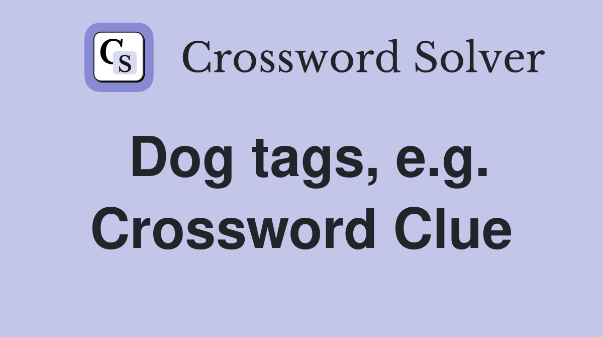 Dog tags, e.g. Crossword Clue