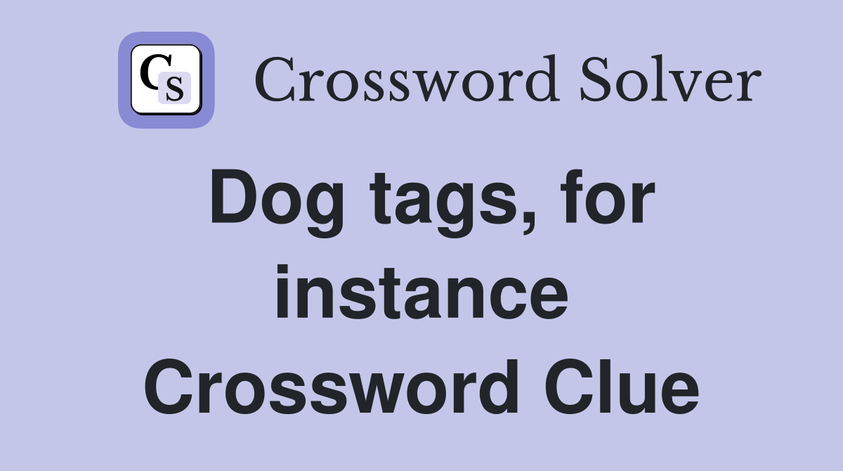 Dog tags, for instance Crossword Clue
