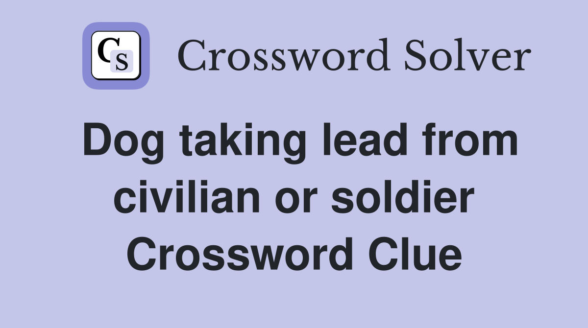 Dog taking lead from civilian or soldier Crossword Clue
