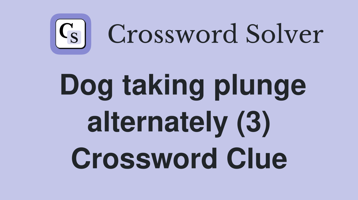 Dog taking plunge alternately (3) Crossword Clue