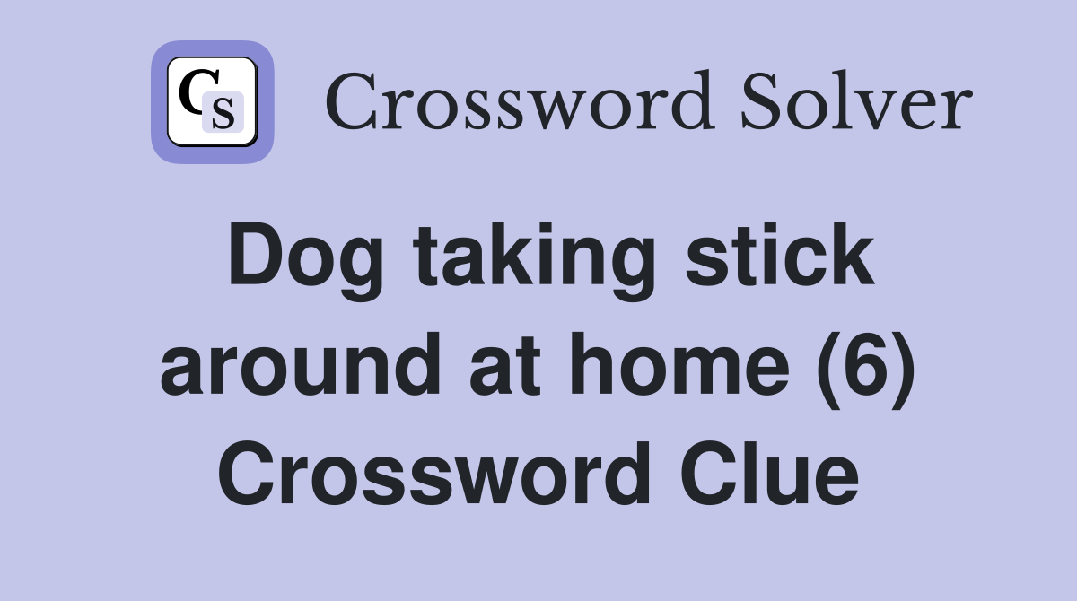Dog taking stick around at home (6) Crossword Clue