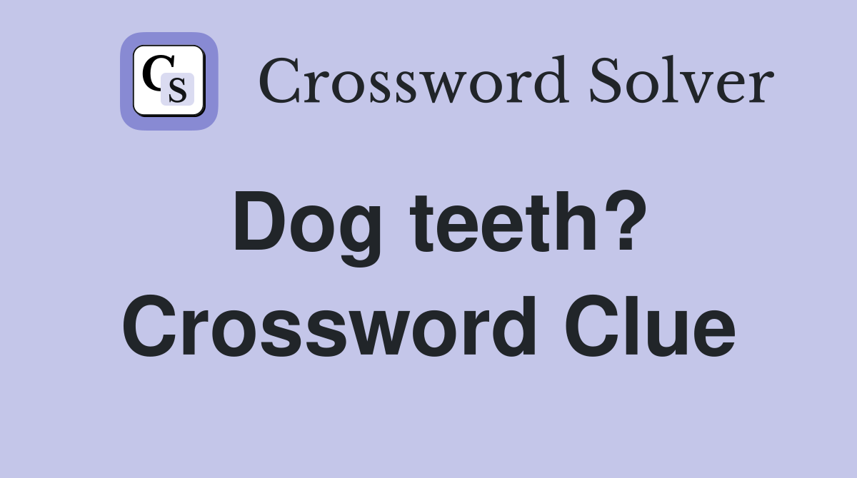 Dog teeth? Crossword Clue