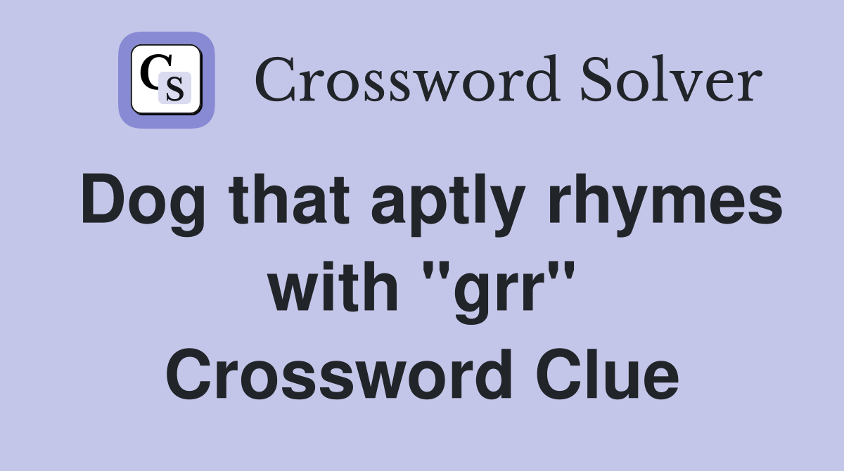Dog that aptly rhymes with "grr" Crossword Clue