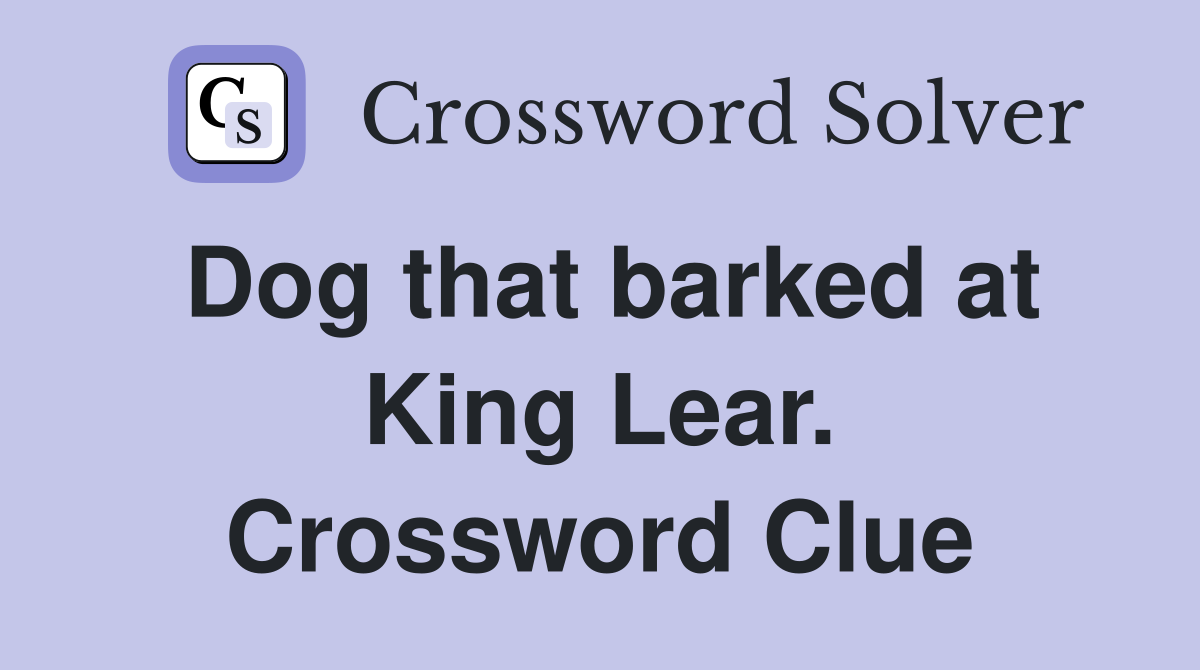 Dog that barked at King Lear. Crossword Clue