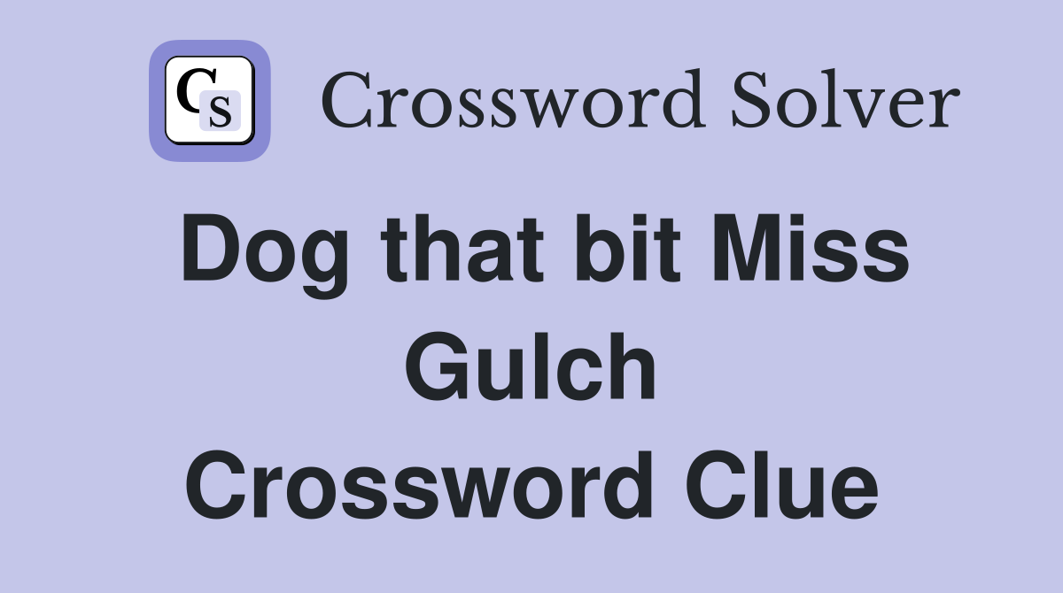 Dog that bit Miss Gulch Crossword Clue