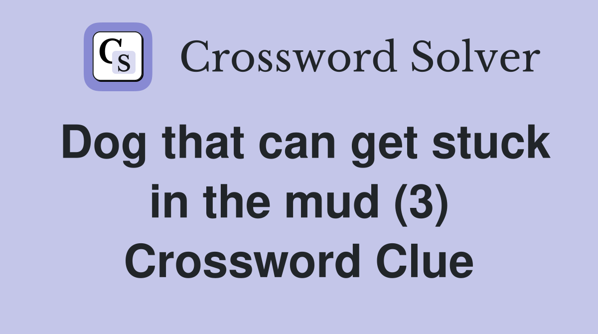 Dog that can get stuck in the mud (3) Crossword Clue