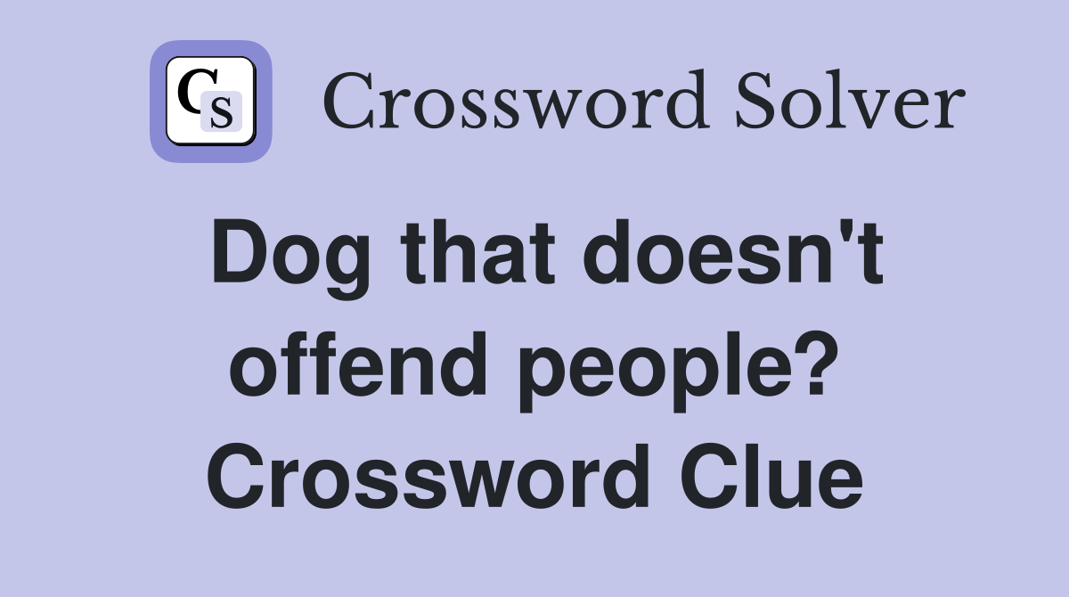 Dog that doesn't offend people? Crossword Clue